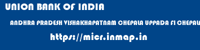 UNION BANK OF INDIA  ANDHRA PRADESH VISHAKHAPATNAM CHEPALA UPPADA FI CHEPALA UPPADA  micr code